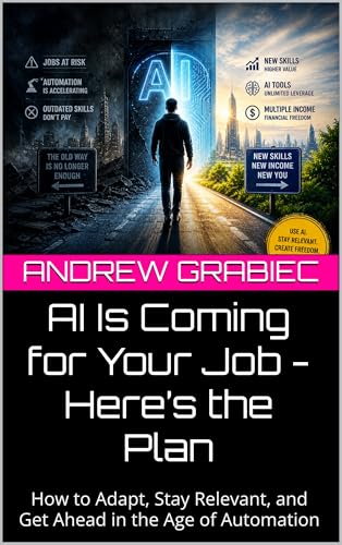 AI Is Coming for Your Job - Here’s the Plan: How to Adapt, Stay Relevant, and Get Ahead in the Age of Automation