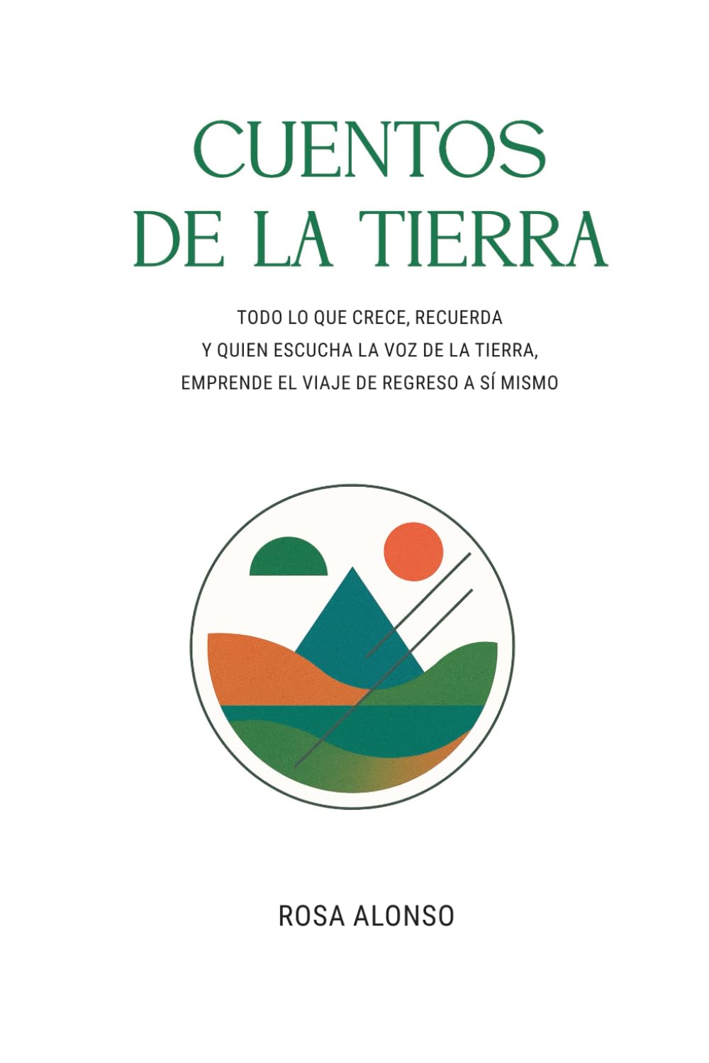 CUENTOS DE LA TIERRA: TODO LO QUE CRECE, RECUERDA, Y QUIEN ESCUCHA LA VOZ DE LA TIERRA, EMPRENDE EL VIAJE DE REGRESO A SÍ MISMO