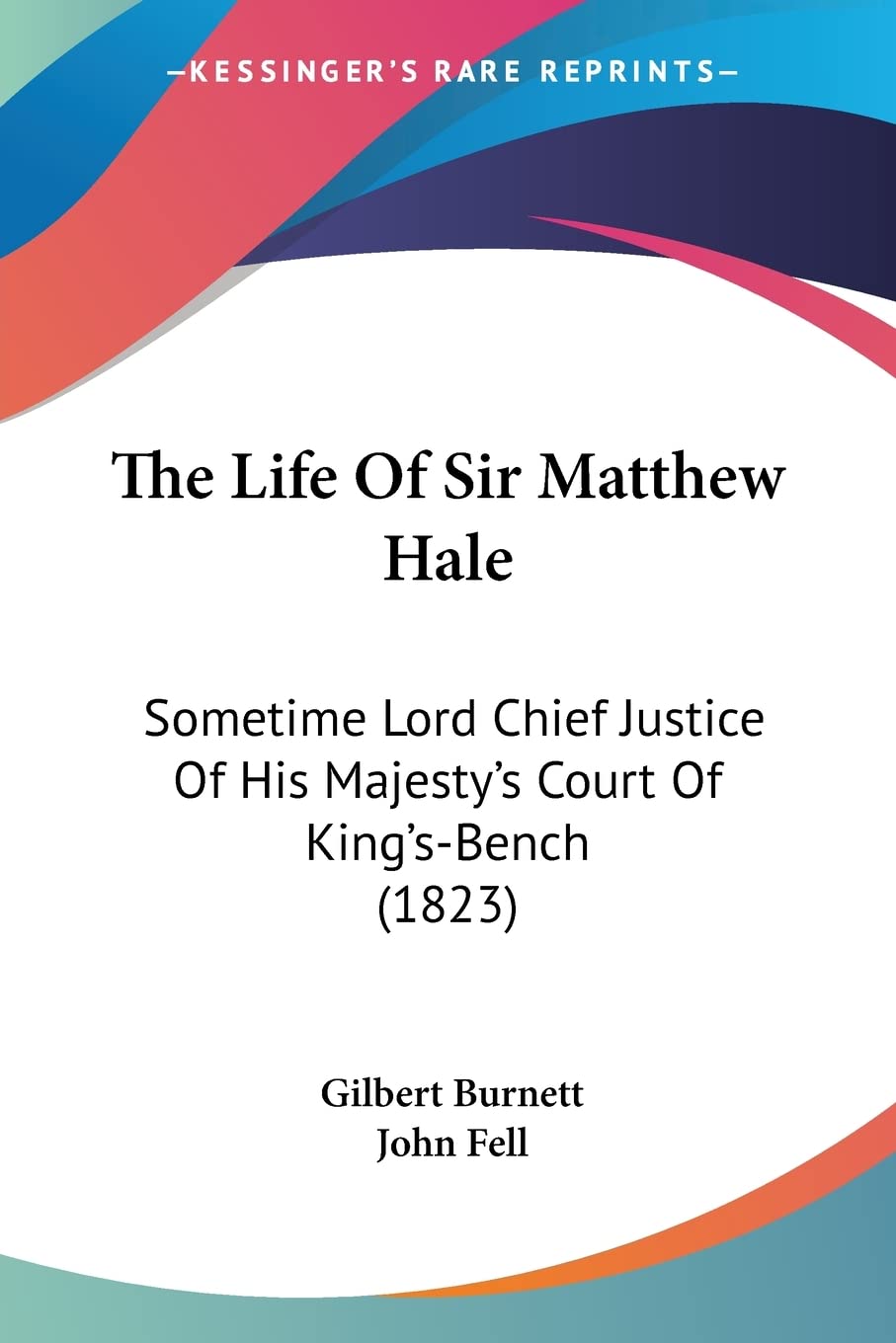 The Life Of Sir Matthew Hale: Sometime Lord Chief Justice Of His Majesty's Court Of King's-Bench (1823)