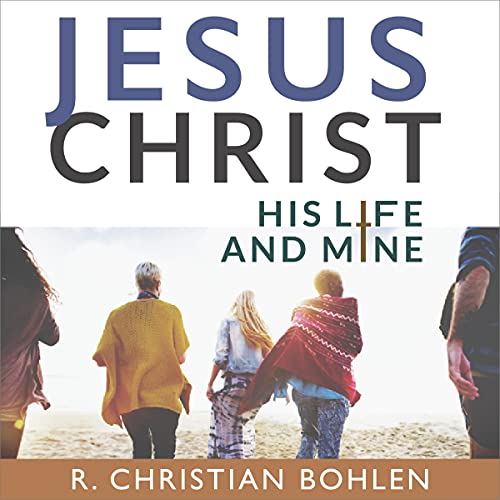 Jesus Christ, His Life and Mine by R. Christian Bohlen episode artwork