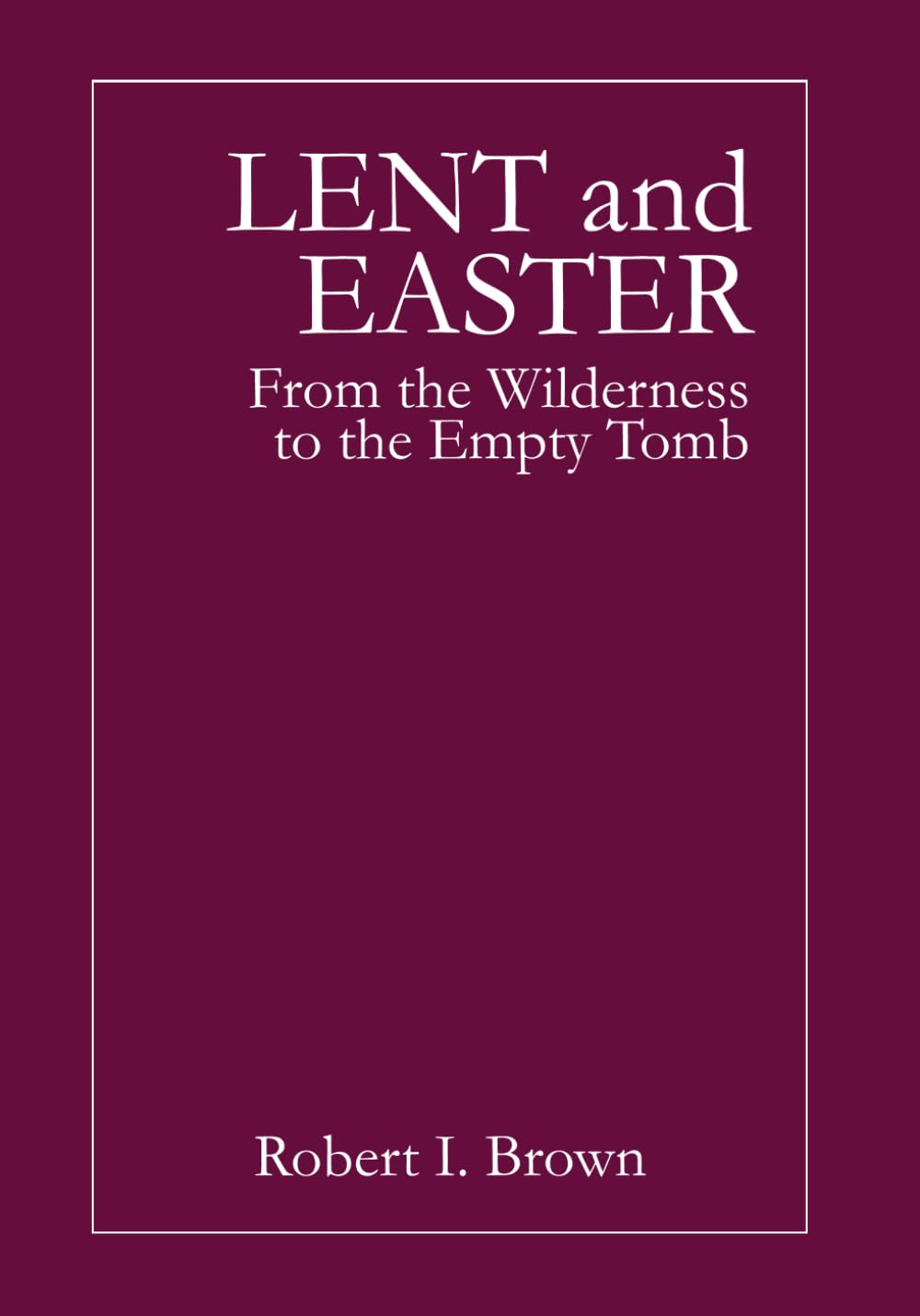 Lent and Easter: From the Wilderness to the Empty Tomb
