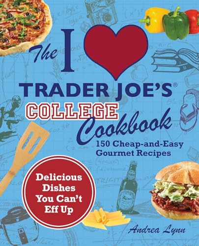 I Love Trader Joe's College Cookbook: 150 Cheap and Easy Gourmet Recipes (Unofficial Trader Joe's...