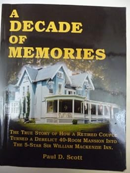 A Decade of Memories - The true story of how a retired couple turned a derelict 40-romm mansion into the 5-star Sir William Mackenzie Inn