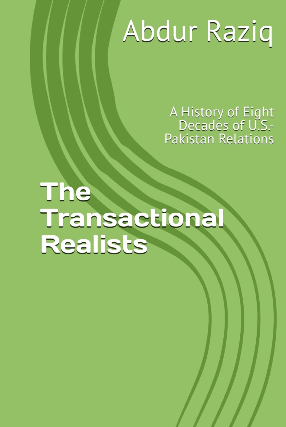 The Transactional Realists: A History of Eight Decades of U.S.-Pakistan Relations