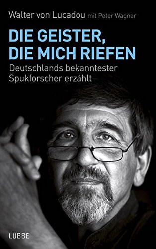 Die Geister, die mich riefen: Deutschlands bekanntester Spukforscher erzählt Die Geister, die mich riefen: Deutschlands bekanntester Spukforscher erzählt