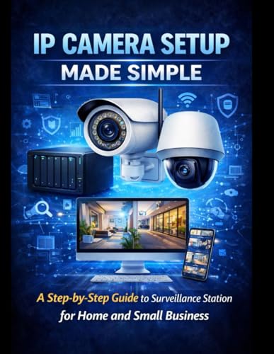 Synology IP Camera Setup Made Simple: A Step by Step Guide to Surveillance Station for Home and Small Business