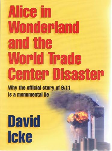 Alice in Wonderland and the World Trade Center Disaster: Why the official story of 9/11 is a monumental lie by David Icke
