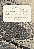 Hierarchy, Commerce, and Fraud in Bourbon Spanish America: A Postal Inspector's Expose