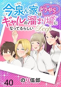 今泉ん家はどうやらギャルの溜まり場になってるらしい～DEEP～ 【連載版】４０ (BC)