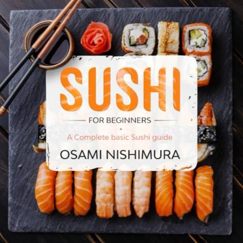 Sushi for beginners: A Complete beginner's Sushi guide illustrated Step