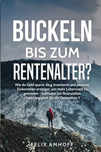 Buckeln bis zum Rentenalter?: Wie du Geld sparst, klug investierst und passives Einkommen erzeugst, Buckeln bis zum Rentenalter?: Wie du Geld sparst, klug investierst und passives Einkommen erzeugst,