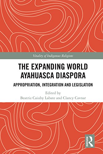 The Expanding World Ayahuasca Diaspora: Appropriation, Integration and Legislation (Vitality of Indigenous Religions)      1st Edition, Kindle Edition