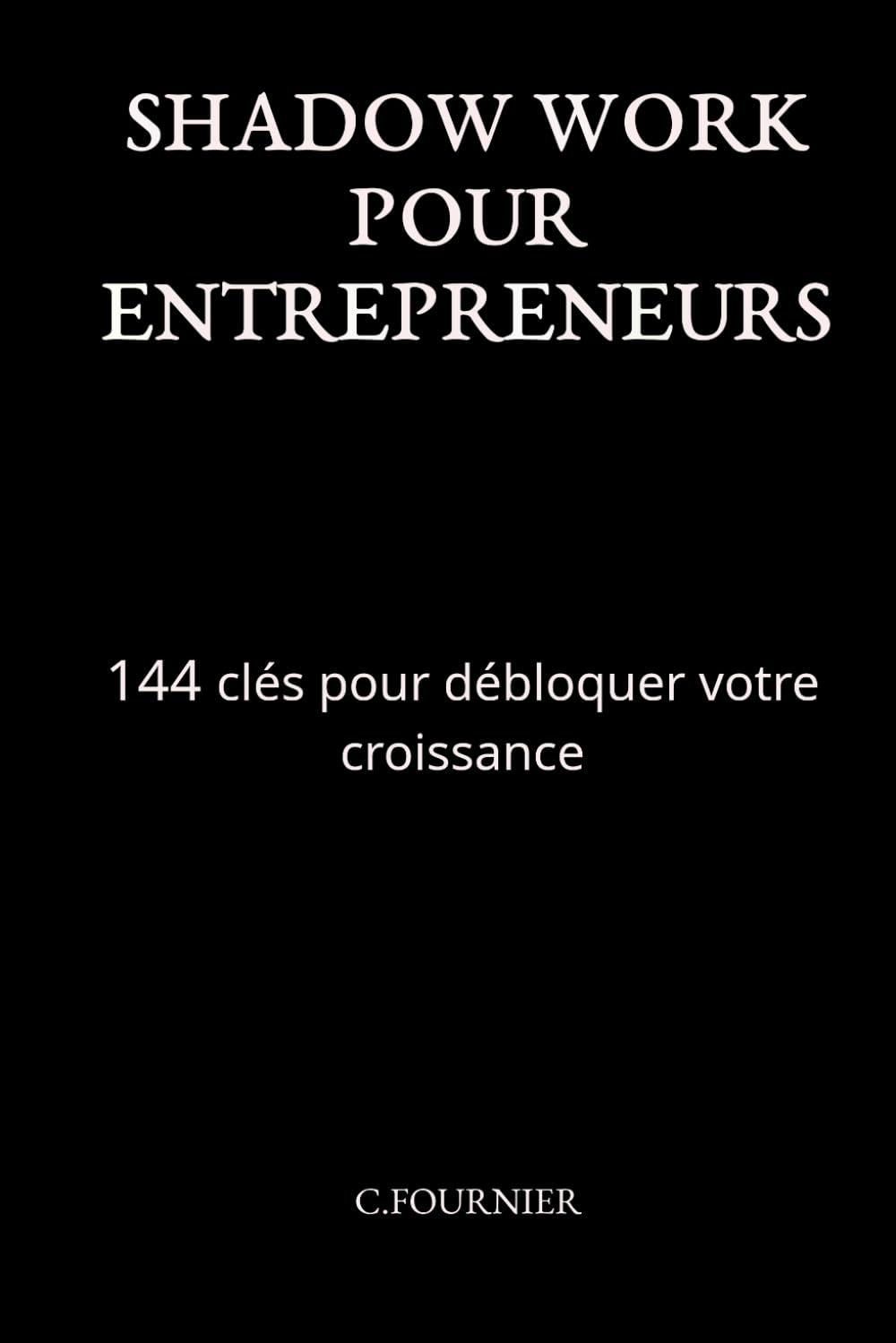 SHADOW WORK POUR ENTREPRENEURS: 144 clés pour débloquer votre croissance (CARNETS SHADOW WORK)