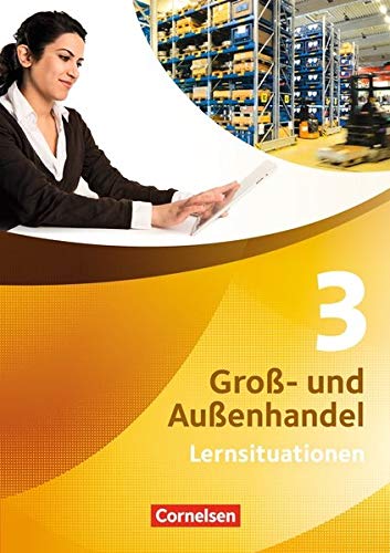 Groß- und Außenhandel - Kaufleute Groß- und Außenhandel: Band 3 - Arbeitsbuch mit Lernsituatione Groß- und Außenhandel - Kaufleute Groß- und Außenhandel: Band 3 - Arbeitsbuch mit Lernsituatione