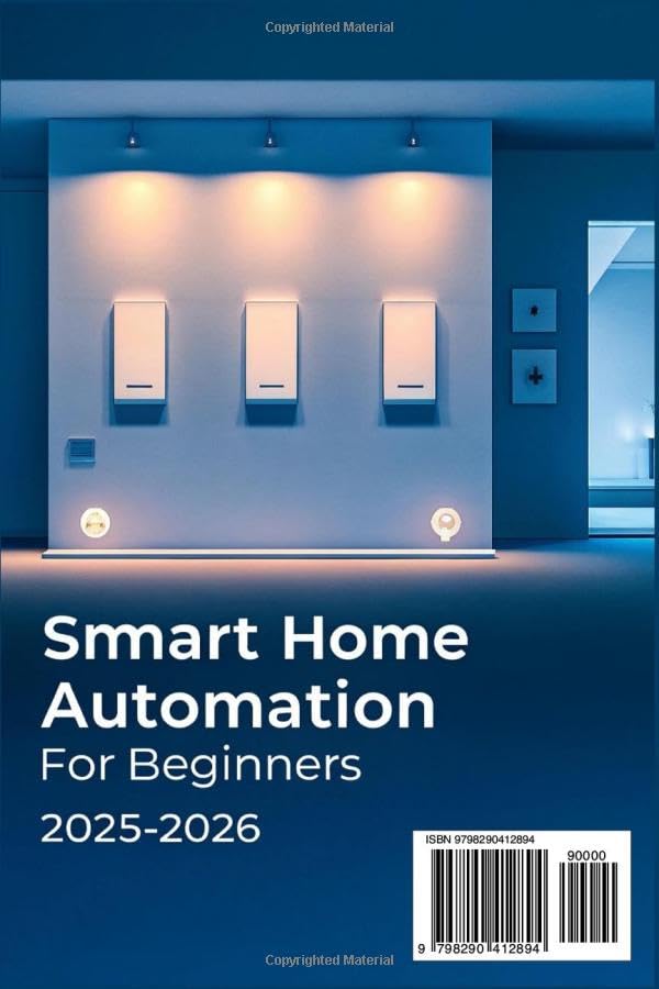 Smart Home Automation for Beginners 2025–2026: A DIY Guide to Automating Your Home with Smart Devices, Voice Control, Energy Savings, and Seamless Living