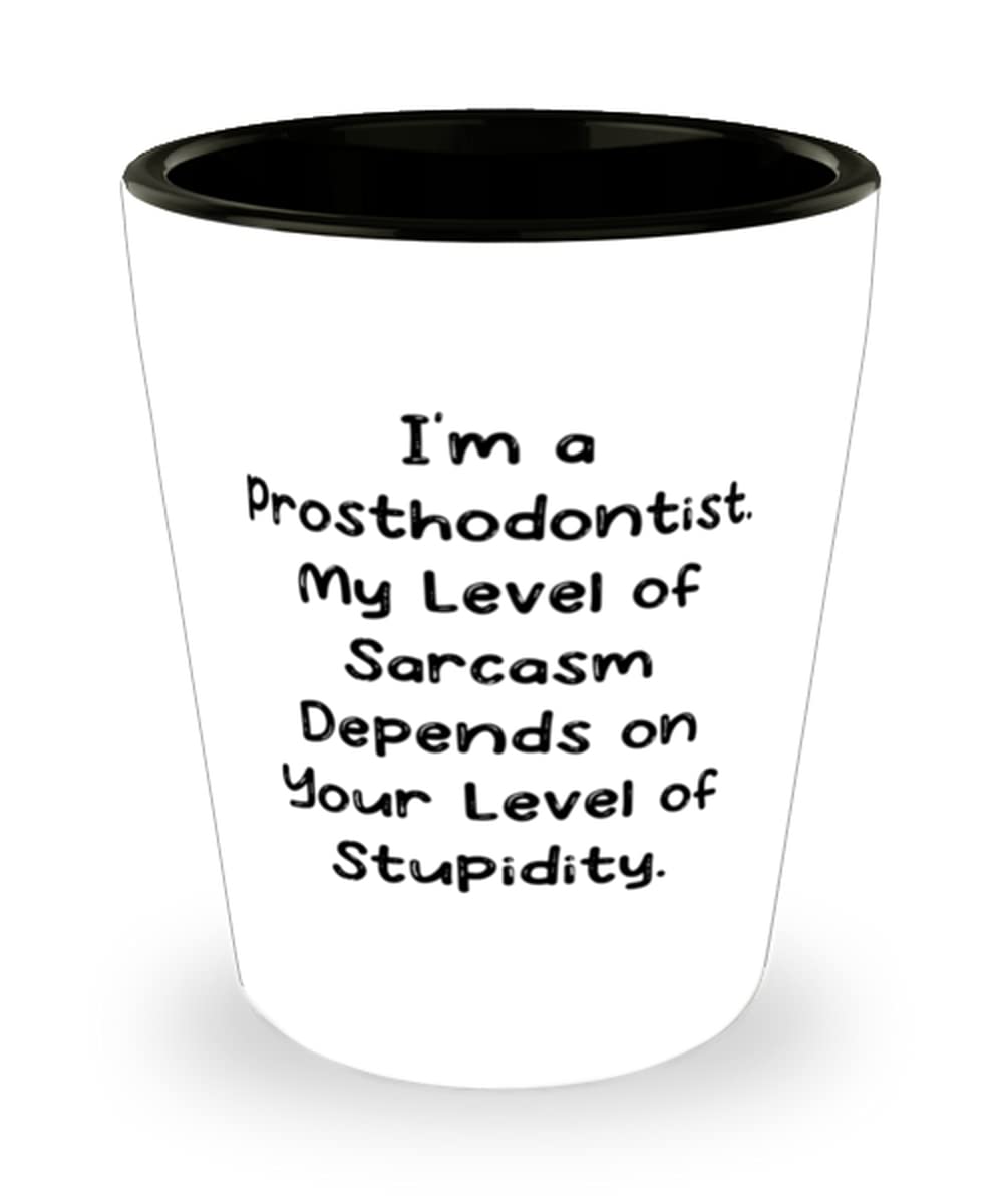Inspire Prosthodontist Gifts, I'm a Prosthodontist. My Level of Sarcasm, Epic Graduation Shot Glass For Coworkers From Friends, Dental gifts, Toothbrush, Floss, Toothpaste, Mouthwash, Dental floss