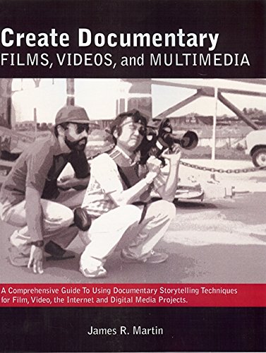 Create Documentary Films, Videos, and Multimedia: A Comprehensive Guide to Using Documentary Storyte Create Documentary Films, Videos, and Multimedia: A Comprehensive Guide to Using Documentary Storyte
