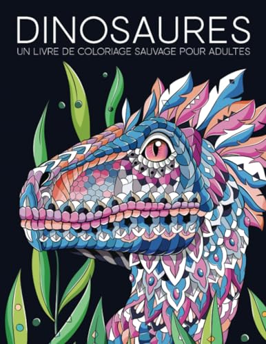 Dinosaures : un livre de coloriage sauvage pour adultes
