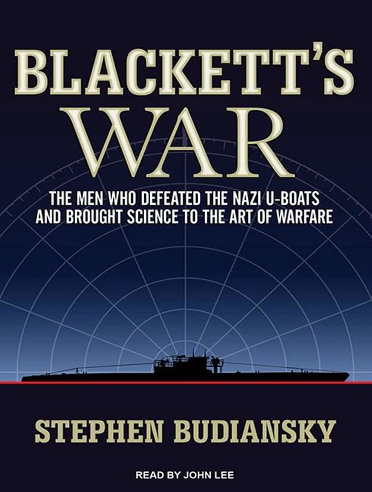 Blackett's War: The Men Who Defeated the Nazi U-Boats and Brought Science to the Art of Warfare cover