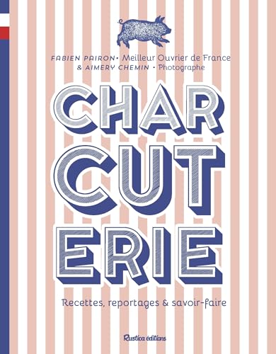Charcuterie: Recettes, reportages et savoir-faire