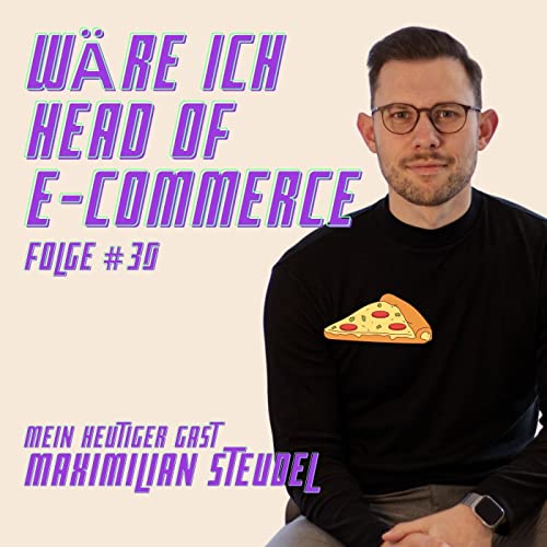 『Folge #30 mit Maximilian Steudel von Dr. Oetker - Wäre ich Head of E-Commerce』のカバーアート
