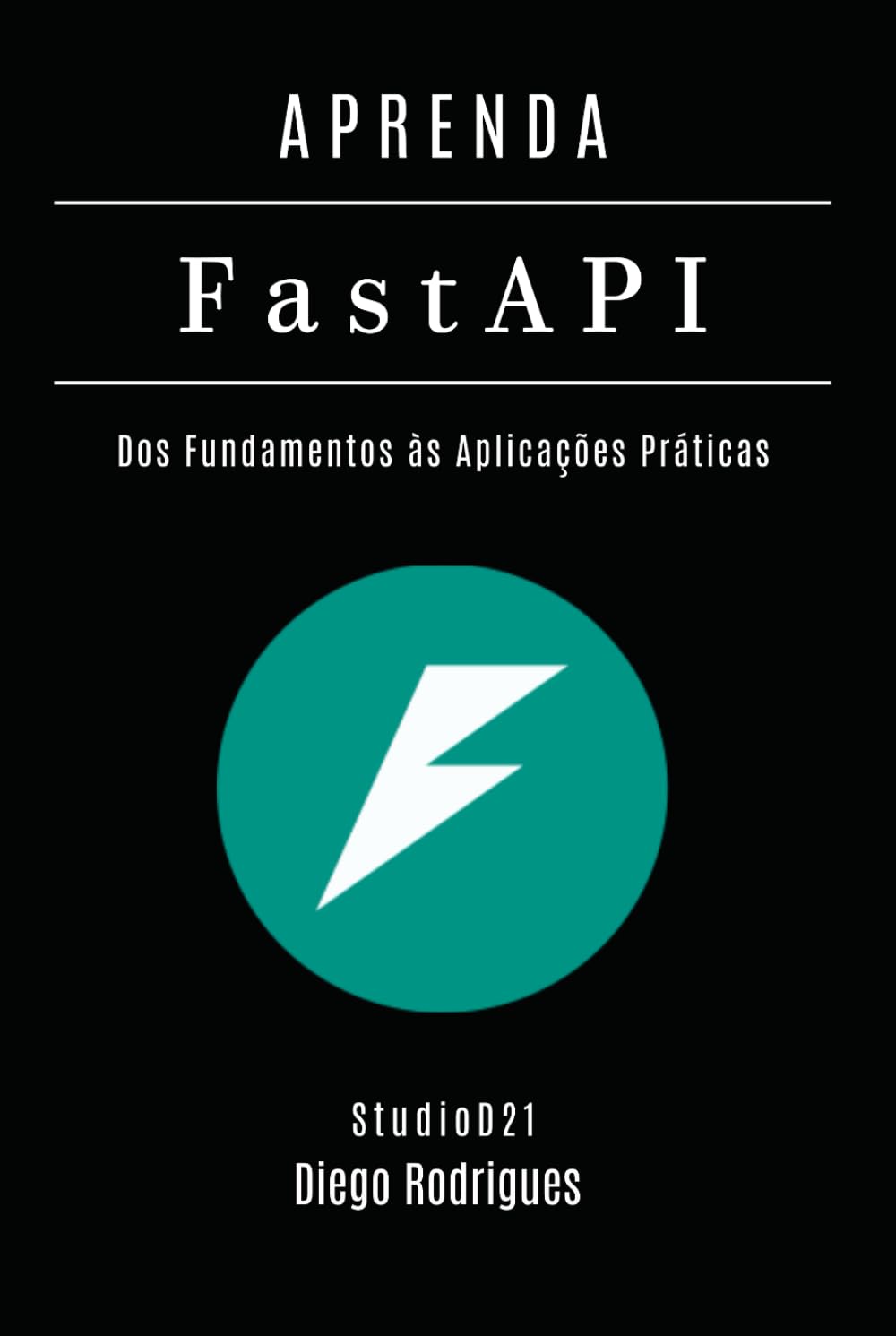 APRENDA FastAPI: Dos Fundamentos às Aplicações Práticas (FRAMEWORKS WEB, MOBILE & APIs Brasil)