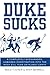 Duke Sucks: A Completely Evenhanded, Unbiased Investigation into the Most Evil Team on Planet Earth