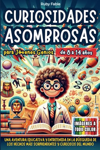 Curiosidades Asombrosas para Jóvenes Genios: Una Aventura Educativa y Entretenida en la Búsqueda de los Hechos más Sorprendentes e Inesperados del Mundo