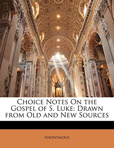 Choice Notes on the Gospel of S. Luke: Drawn from Old and New Sources