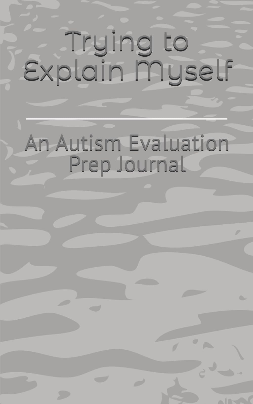 Trying to Explain Myself: An Autism Evaluation Prep Journal