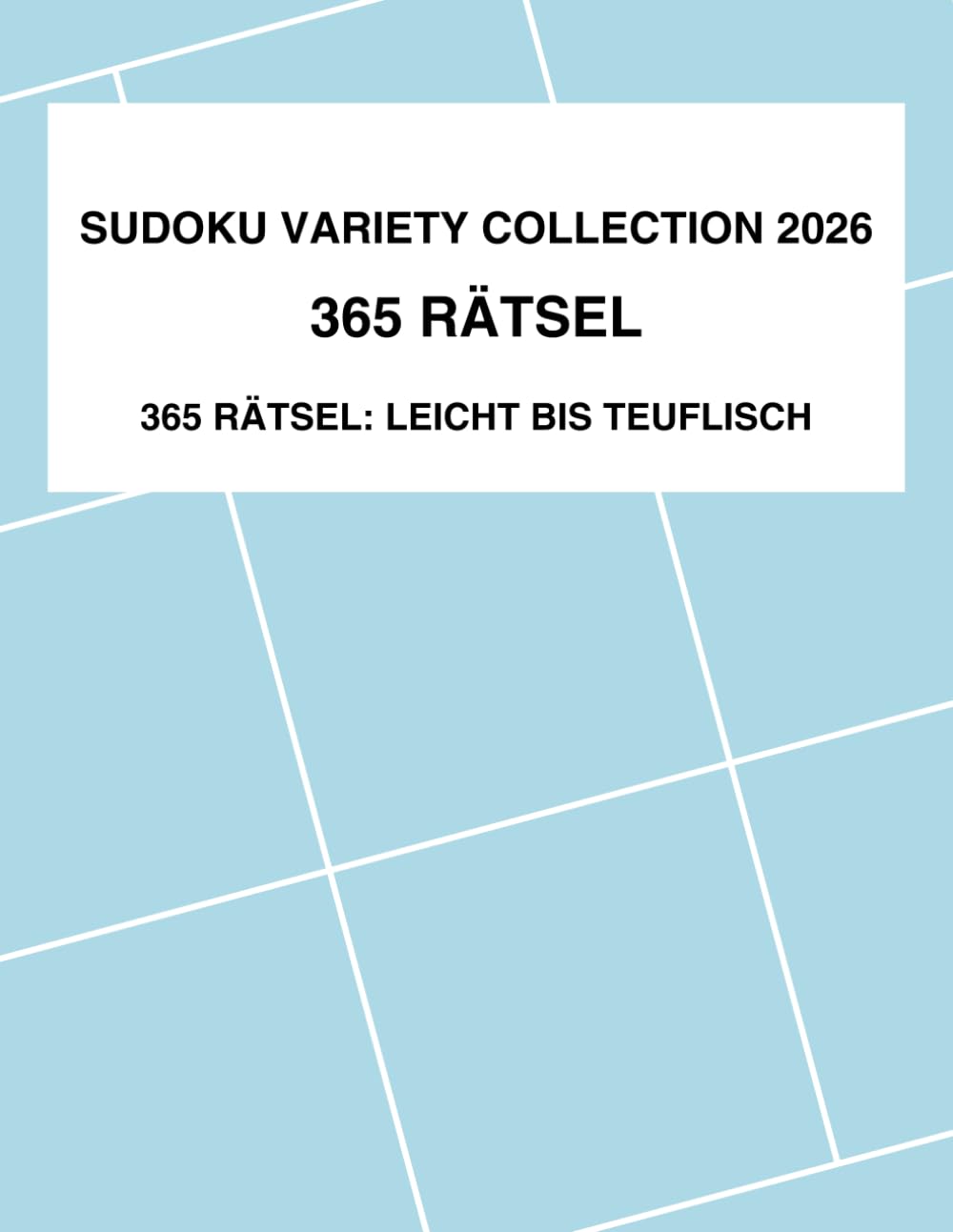 Sudoku Variety Collection 2026: 365 Rätsel von Leicht bis Teuflisch – Jeden Tag ein Rätsel für das ganze Jahr (Inklusive Lösungen) (Tägliches Sudoku Gehirntraining 2026)