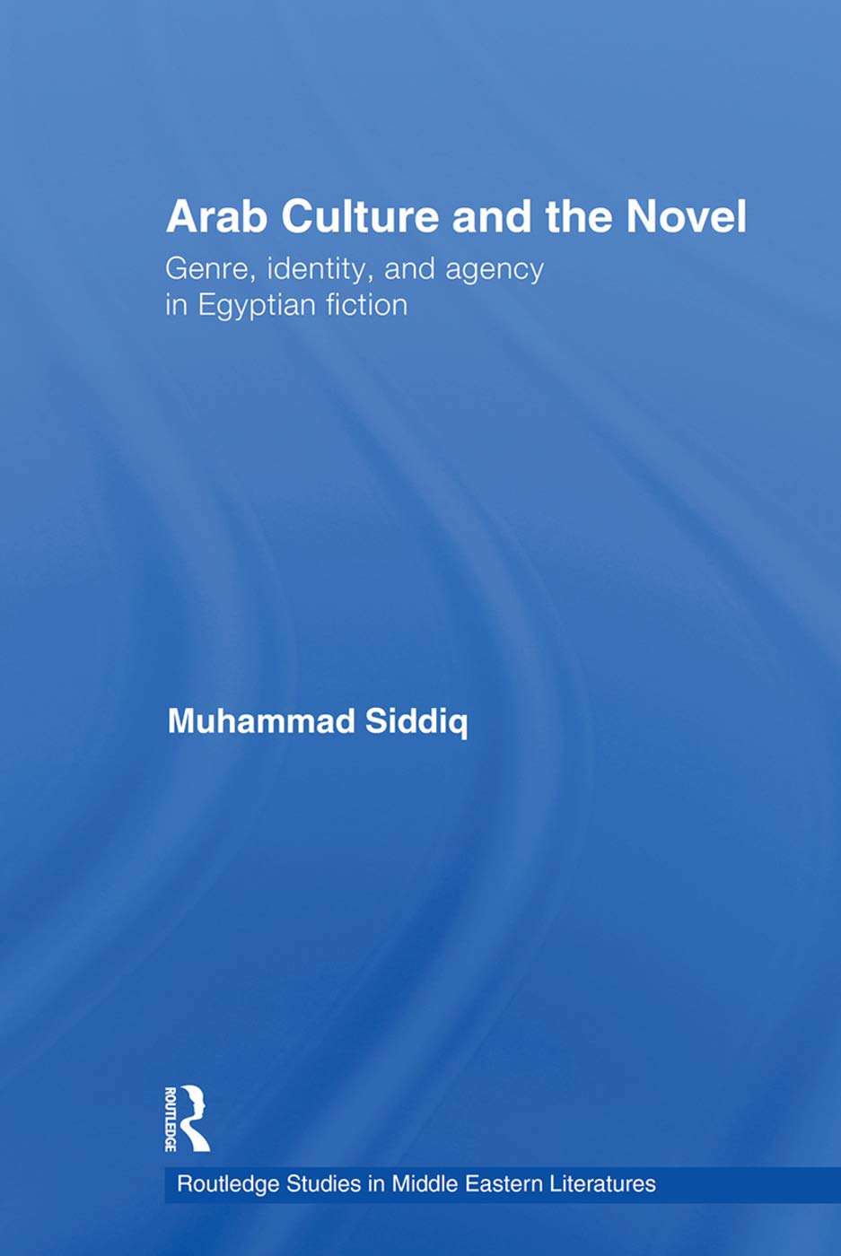 Arab Culture and the Novel: Genre, Identity and Agency in Egyptian Fiction (Routledge Studies in Middle Eastern Literatures)