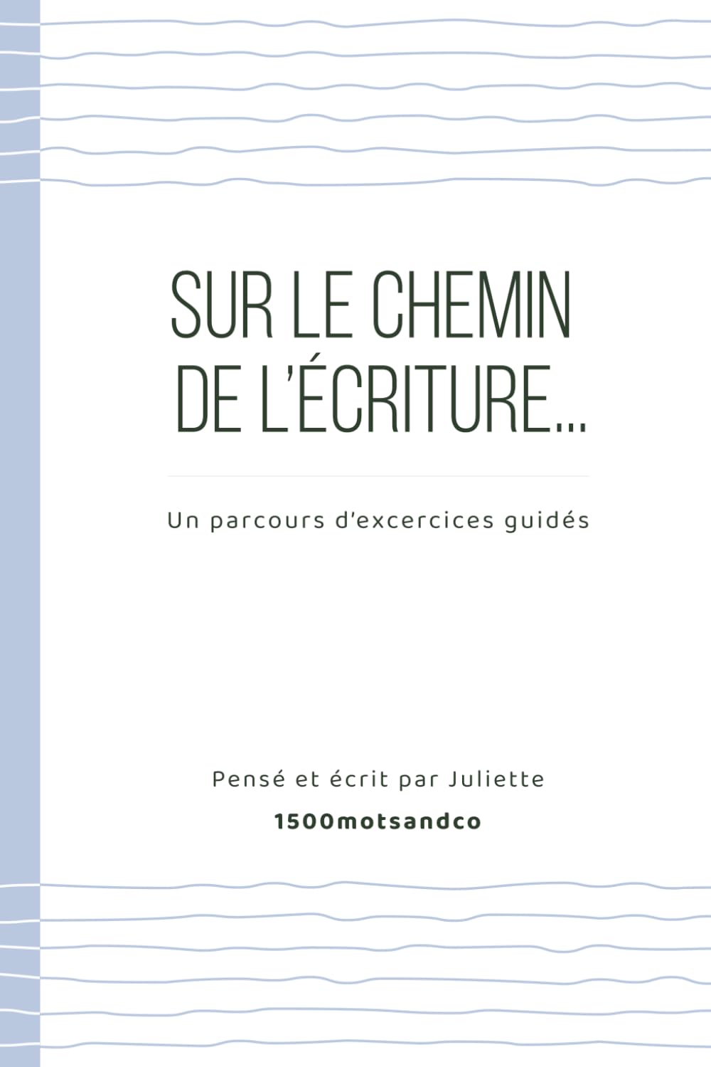 Sur le chemin de l'écriture - Un parcours d'exercices guidés: Un carnet d’écriture guidé avec 30 exercices simples et efficaces pour débloquer ta plume, progresser pas à pas et reprendre confiance.