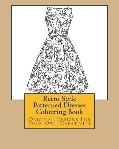 Retro Style Patterned Dresses Colouring Book: Original Designs For Your Own Creativity