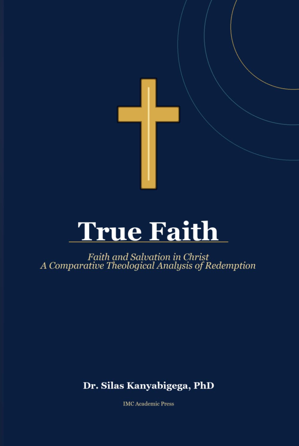 True Faith: Faith and Salvation in Christ: A Comparative Theological Analysis of Redemption