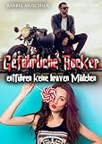 Gefährliche Rocker entführen keine braven Mädchen. Rocker Romance von Bärbel Muschiol