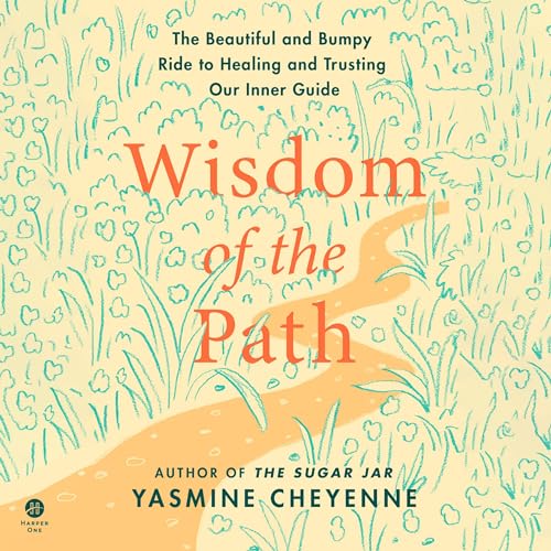 Wisdom of the Path: The Beautiful and Bumpy Ride to Healing and Trusting Our Inner Guide