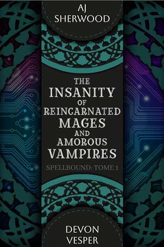The Insanity of Reincarnated Mages and Amorous Vampires (Spellbound Book 1)