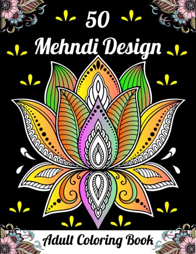 50 Mehndi Design Adult Coloring Book: Beautiful Mehndi Flowers Designs Coloring Book Patterns for Relaxation and Stress Relief (mehndi coloring book)
