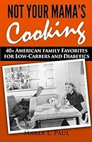 Not Your Mama's Cooking: 40+ American Family Favorites for Low-Carbers & Diabetics 1493592114 Book Cover