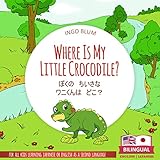 Where Is My Little Crocodile? - ぼくの　ちいさな　ワニくんは　どこ？: Bilingual English Japanese Children's Book for Kids Ages 2-5 (Japanese Books for Children 1)