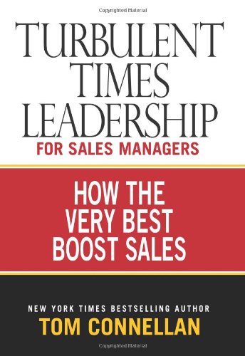 Turbulent Times Leadership for Sales Managers: How the Very Best Boost Sales