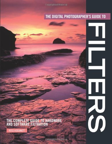 The Digital Photographer's Guide to Filters: The Complete Guide to ...