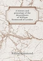 A history and genealogy of the descendants of William Hammond of London 5519270600 Book Cover