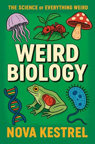Weird Biology: Discover the freaky, the funky, and the scientifically unbelievable (The Science of Everything Weird Book 3)