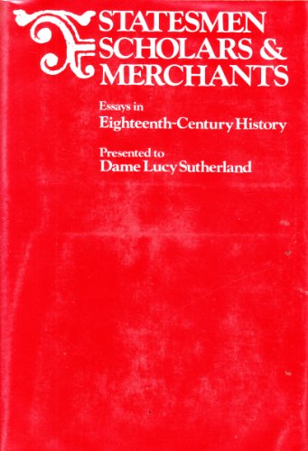 Statesmen, Scholars and Merchants: Essays in Eighteenth-century History Presented to Dame Lucy Sutherland