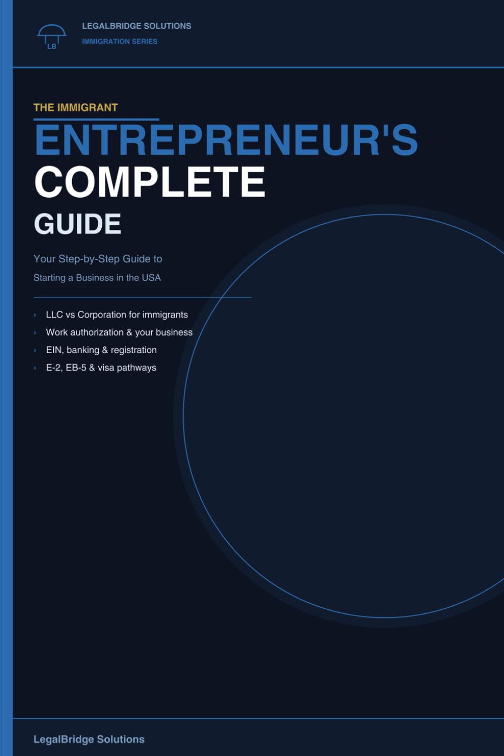 The Immigrant Entrepreneur's Complete Guide: Your Step-by-Step Guide to Starting a Business in the USA (The Legal Bridge Solutions)