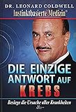 Die einzige Antwort auf Krebs: Besiege die Ursache aller Krankheiten - Leonard Coldwell