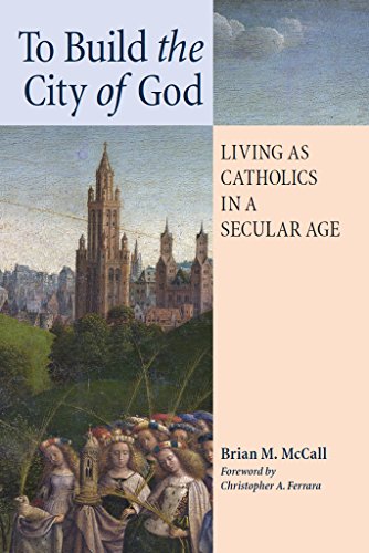 To Build the City of God: Living as Catholics in a Secular Age (English Edition)