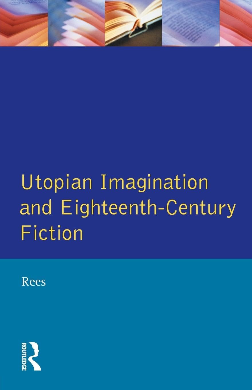 Utopian Imagination and Eighteenth Century Fiction (Studies In Eighteenth and Nineteenth Century Literature Series)
